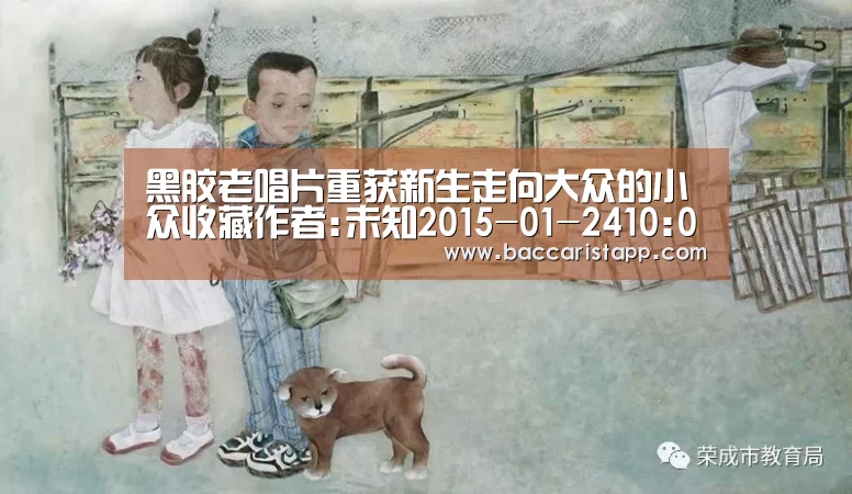 黑胶老唱片重获新生走向大众的小众收藏作者:未知2015-01-2410:08:07来源:中国证券报.panel-over|百家乐在线直播(图1) 真人百家乐