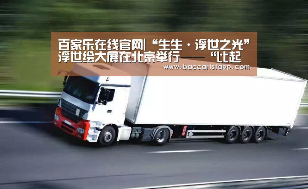 百家乐在线官网|“生生·浮世之光”浮世绘大展在北京举行——“比起葛饰北斋,我更中意歌川广重”(图1) 百家乐在线官网